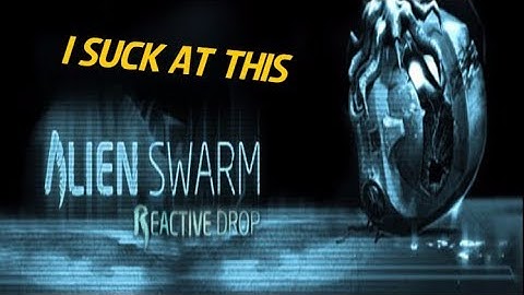 Alien Swarm Reactive Drop | I SUCK AT THIS | ( Unedited Footage,  HEADPHONE WARNING )