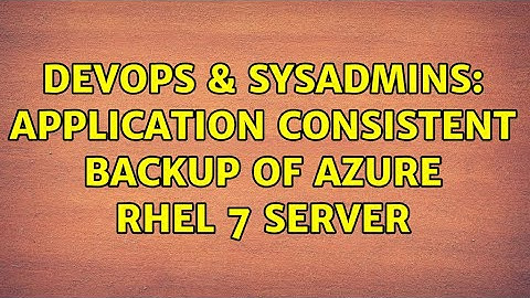 DevOps & SysAdmins: Application consistent backup of azure RHEL 7 server (2 Solutions!!)