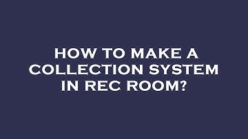 How to make a collection system in rec room?