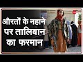 Taliban में औरतों को लेकर तुगलकी फरमान, हमाम में नहीं नहा पाएंगी औरतें | Taliban | Women |