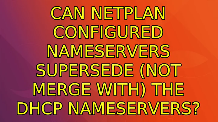 Ubuntu: Can netplan configured nameservers supersede (not merge with) the DHCP nameservers?