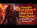 Powerful Rock Ballads 💔 Best Love Songs Playlist | Emotional Slow Rock Nonstop 2025