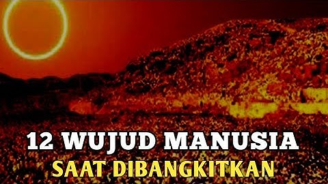 12 Wujud Manusia saat dibangkitkan dari kubur