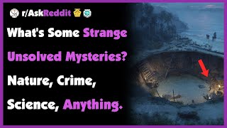 What's Some Strange Unsolved Mysteries? Nature, Crime, Science, Anything.