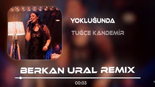 Tuğçe Kandemir - Yokluğunda Berkan Ural Remix