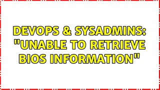 DevOps & SysAdmins: "Unable to retrieve BIOS information" Wealth