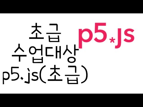 [자바스크립트 기초강좌 1-2] 수업대상 코딩을 처음 접하시는분 P5.JS에 대하여 공부하고 싶은 분 모이세요