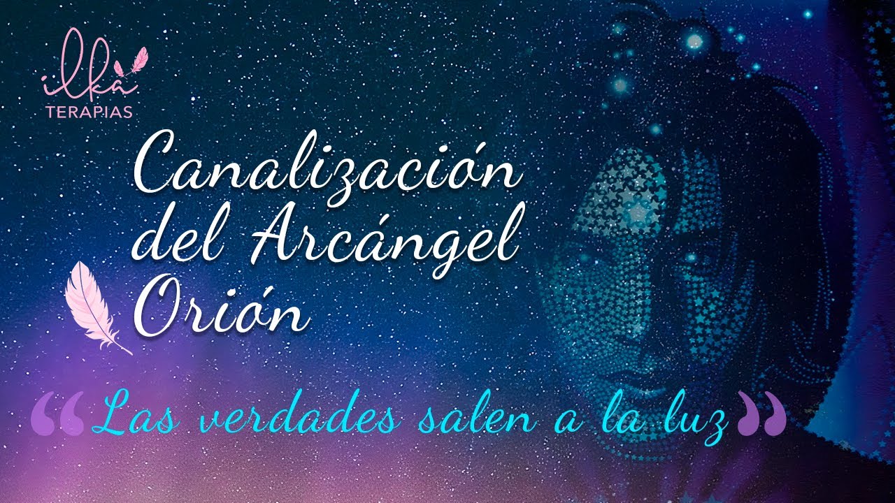 CANALIZACIÓN DEL ARCÁNGEL ORIÓN: Las verdades salen a la luz / 05 mayo