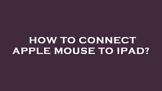 How to connect apple mouse to ipad