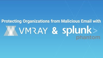 Protecting Organizations from Malicious Email with Splunk Phantom | VMRay in the Security Ecosystem