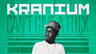 Kranium - Can't Give A Fuck - June 2015