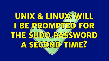 Unix & Linux: Will I be prompted for the sudo password a second time? (2 Solutions!!)