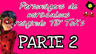 Personagem de miraculous reagindo Tik toks (PARTE 2) -love miraculous