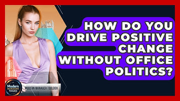How Do You Drive Positive Change Without Office Politics? - Modern Manager Toolbox