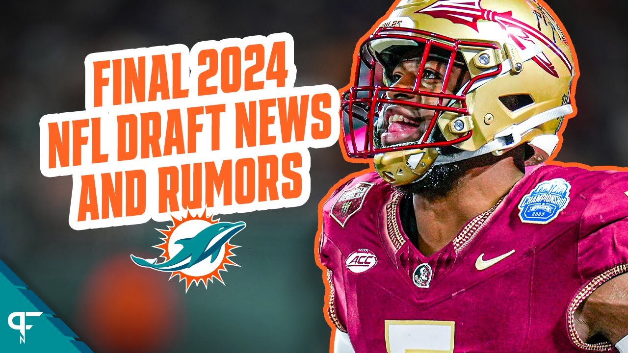 Final Miami Dolphins 2024 NFL Draft News and Rumors