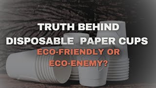 The Truth Behind Disposable Paper Cups: Eco-Friendly or Eco-Enemy Short Documentary