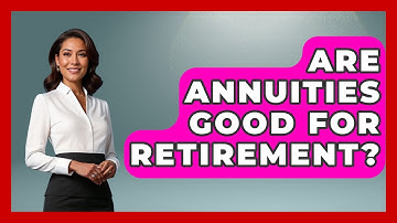 Are Annuities Good For Retirement? - Get Retirement Help