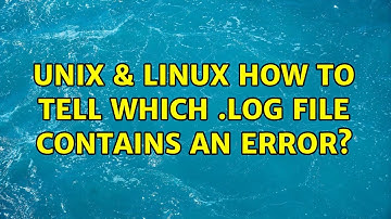 Unix & Linux: How to tell which .log file contains an error? (3 Solutions!!)