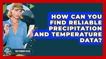 How Can You Find Reliable Precipitation And Temperature Data? - The Student Atlas
