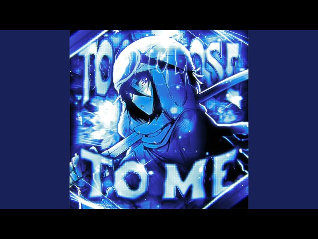 TOO CLOSE TO ME (super slowed)