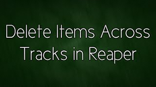Delete Items Across Tracks in Reaper