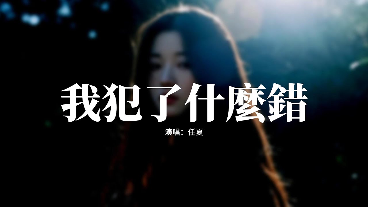 任夏 - 我犯了什麼錯『關關難過卻關關都要過，唯獨情關最最讓人折磨，該流的淚流乾了該傷的心傷透了，受盡委屈的人明明是我。』【動態歌詞MV】