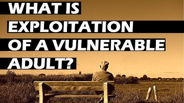 WHAT IS EXPLOITATION OF A VULNERABLE ADULT