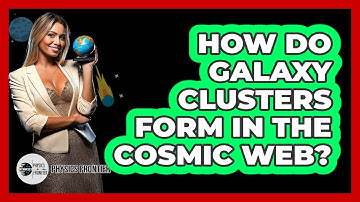 How Do Galaxy Clusters Form In The Cosmic Web? - Physics Frontier