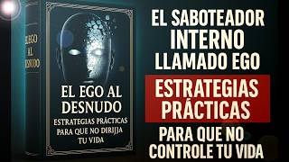 The Inner Saboteur Called Ego: The Ego Unveiled - Practical Strategies to Prevent It From Control...