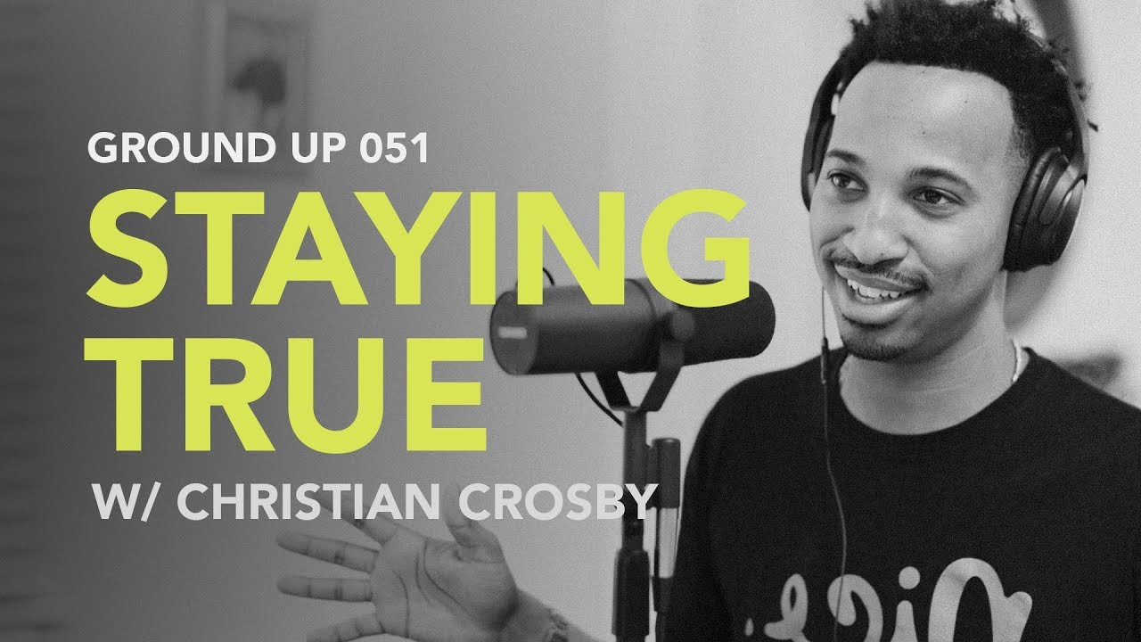 Ground Up 051 – Staying True w/ Christian Crosby Ground Up 051 – Staying True w/ Christian Crosby