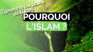 POURQUOI L'ISLAM ?  APPRENDRE LES BASES DE L’ISLAM