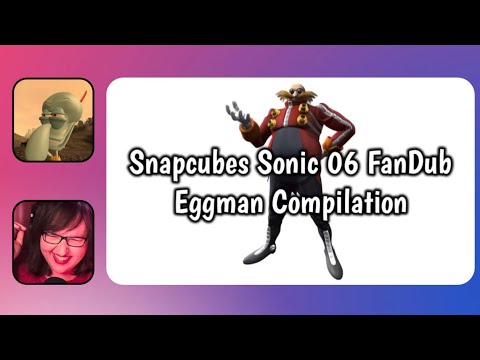 Snapcubes sonic 06 Fandub Eggman Compilation