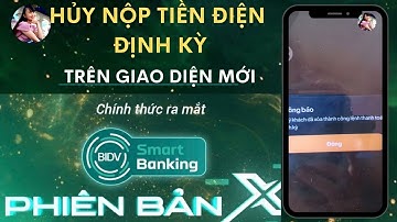 HỦY thanh toán tiền điện định kì trên app mới BIDV SmartBanking.TÍNH DƯƠNG TV