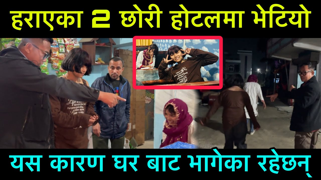 हराएको 2 छोरी 7 दिनपछी होटलमा भेटियो, राती भेटेपछी घर बाट भाग्नु को कारण खुलाए