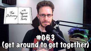 The Dictionary - #G63 (get around to get together)