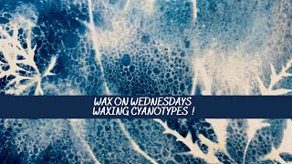 Wax on Wednesdays Waxing Cyanotypes !