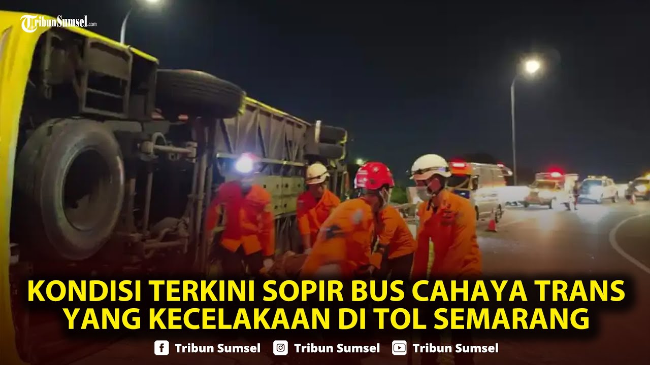 🔴Kondisi Terkini Sopir Bus Cahaya Trans yang Kecelakaan di Tol Semarang hingga Tewaskan 16 Orang