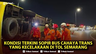 kondisi Terkini Sopir Bus Cahaya Trans Yang Kecelakaan Di Tol Semarang Hingga Tewaskan 16 Orang
