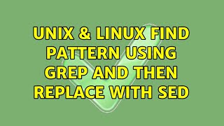 Unix & Linux: Find pattern using grep and then replace with sed (3 Solutions!!)