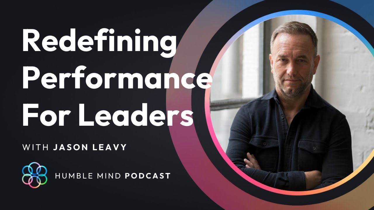#53 Redefining Performance for Modern Leaders with Jason Leavy | Humble ...