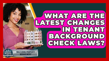 What Are The Latest Changes In Tenant Background Check Laws? - Mastering Property Management