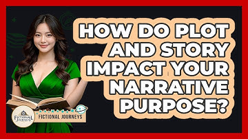 How Do Plot And Story Impact Your Narrative Purpose? - Fictional Journeys