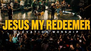 Elevation Worship | JESUS MY REDEEMER (Deep Soaking Song for Anxiety & Fear)