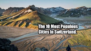 Switzerland Top 10 Cities: The 10 Most Populous Cities In Switzerland.