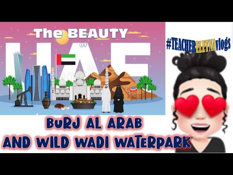 BURJ AL ARAB and WILD WADI WATERPARK, DUBAI UNITED ARAB EMIRATES// Teacher Eleyna