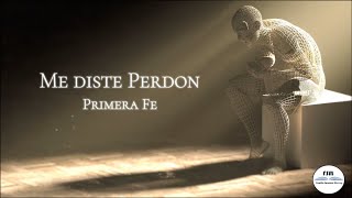 Video thumbnail of "Me Diste Perdón | Primera Fe | Letra"