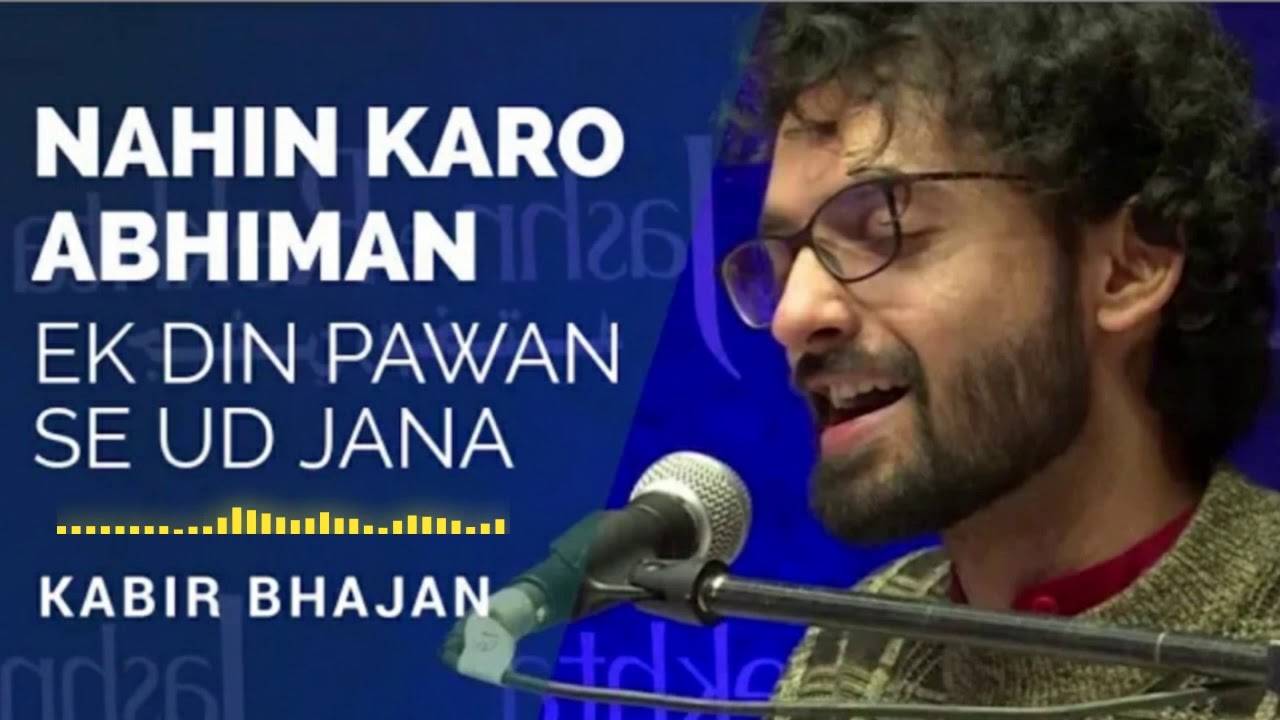 Nahin kro Abhiman ekdin pawan se ud jana Kabir Bhajanchun chun mati mahal banaya