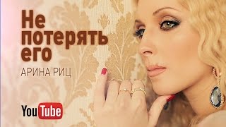 Арина Риц - Не потерять его