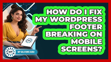 How Do I Fix My WordPress Footer Breaking On Mobile Screens? - WP Solutions Guru