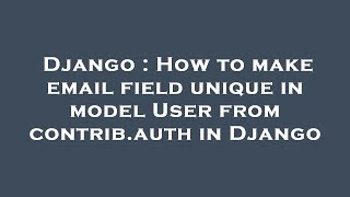 Django : How to make email field unique in model User from contrib.auth in Django